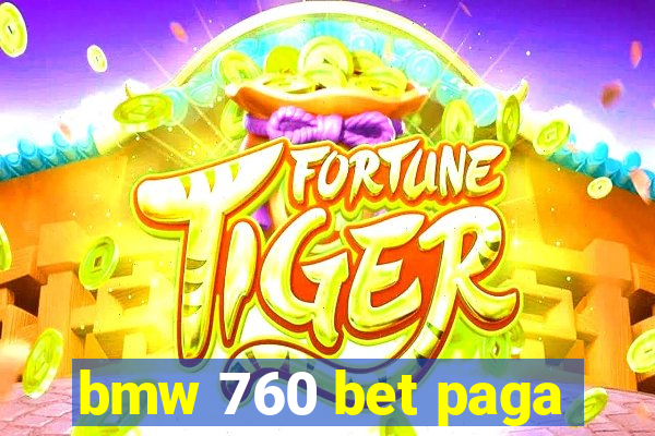 bmw 760 bet paga